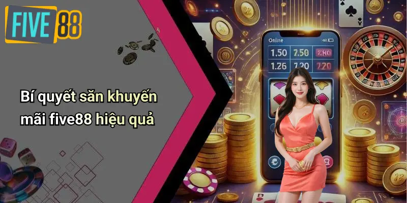 Khuyến Mãi FIVE88 3 Bí quyết săn khuyến mãi five88 hiệu quả