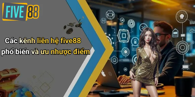 Liên Hệ FIVE88 1 Các kênh liên hệ five88 phổ biến và ưu nhược điểm