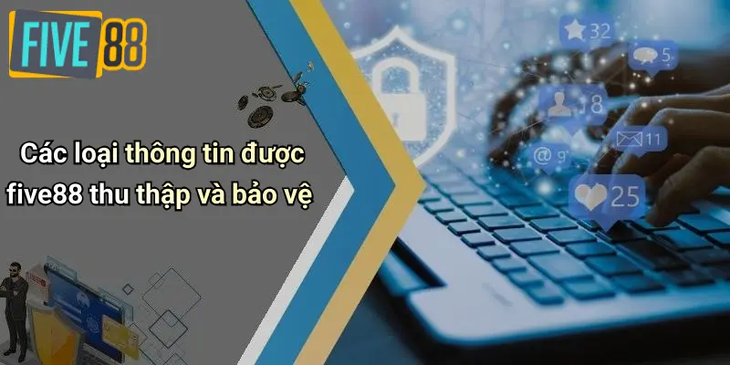 Chính Sách Bảo Mật 1 Các loại thông tin được five88 thu thập và bảo vệ