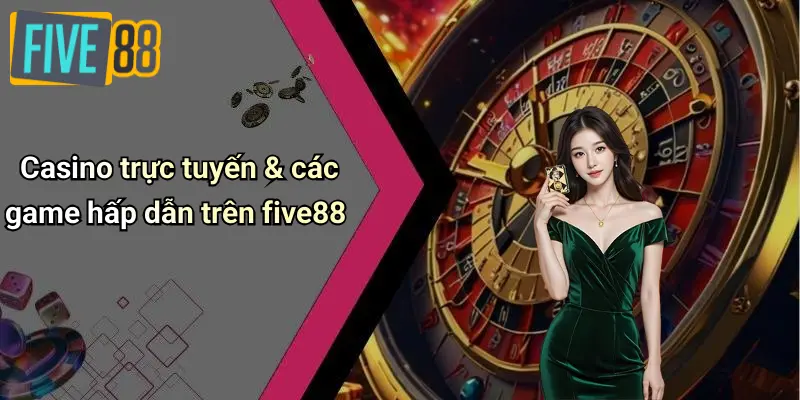 Giới Thiệu FIVE88 3 Casino trực tuyến & các game hấp dẫn trên five88