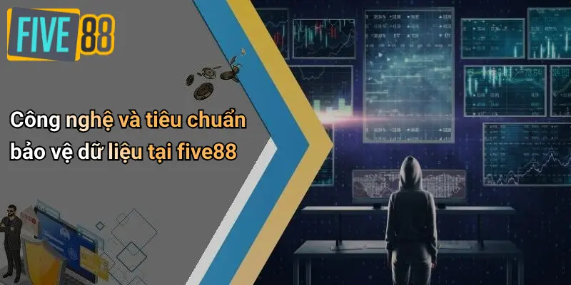 Chính Sách Bảo Mật 4 Công nghệ và tiêu chuẩn bảo vệ dữ liệu tại five88
