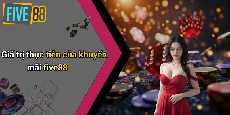 Khuyến Mãi FIVE88 4 Giá trị thực tiễn của khuyến mãi five88