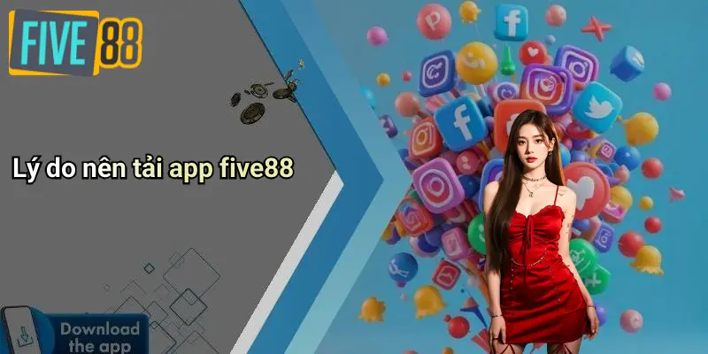 Tải App FIVE88: Link Tải iOS & Android (APK) Mới Nhất 2025 1 Lý do nên tải app five88