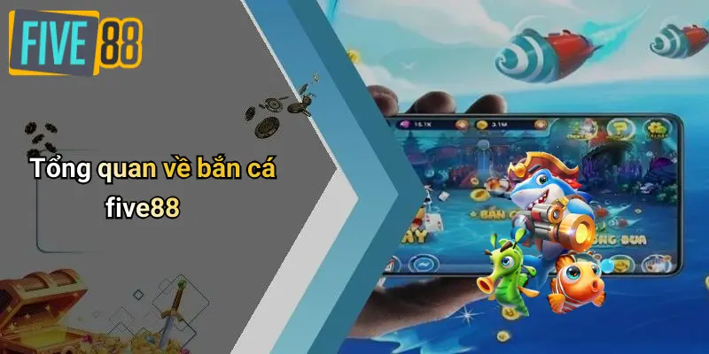 Bắn Cá FIVE88 1 Tổng quan về bắn cá five88