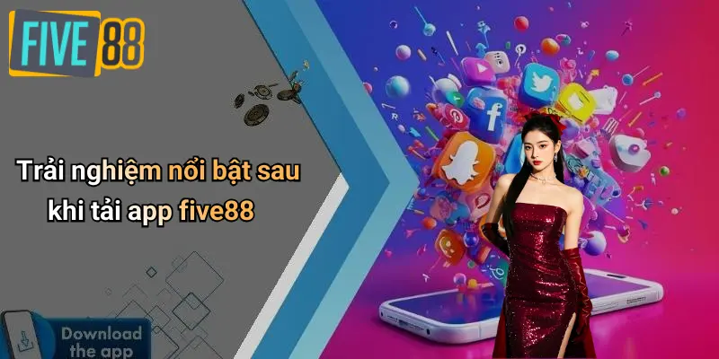 Tải App FIVE88: Link Tải iOS & Android (APK) Mới Nhất 2025 3 Trải nghiệm nổi bật sau khi tải app five88