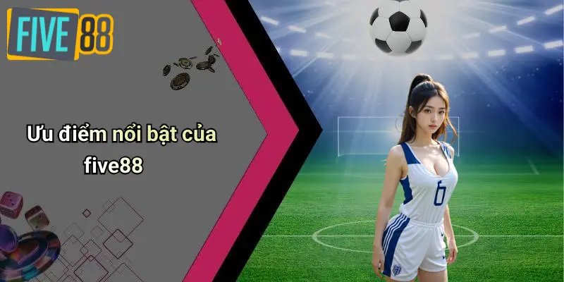 Ưu điểm nổi bật của five88