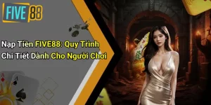 Nạp Tiền FIVE88: Quy Trình Chi Tiết Dành Cho Người Chơi 1 Nạp Tiền FIVE88