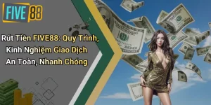 Rút Tiền FIVE88: Quy Trình, Kinh Nghiệm Giao Dịch An Toàn, Nhanh Chóng 3 Rút tiền FIVE88